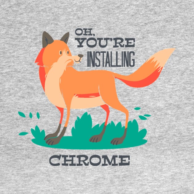 Oh You Are Installing Chrome by FUNKYTAILOR